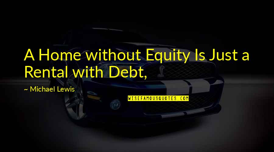 Discoloured Ankles Quotes By Michael Lewis: A Home without Equity Is Just a Rental Discoloured Ankles Quotes By Michael Lewis: A Home without Equity Is Just a Rental