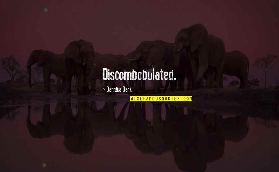 Discombobulated Quotes By Dannika Dark: Discombobulated.
