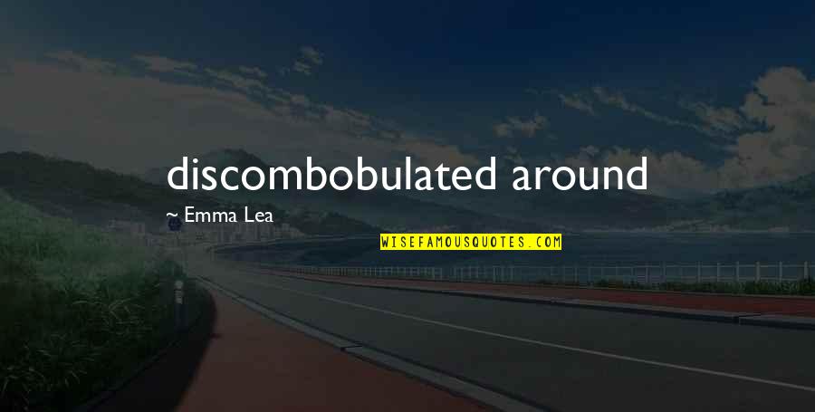 Discombobulated Quotes By Emma Lea: discombobulated around
