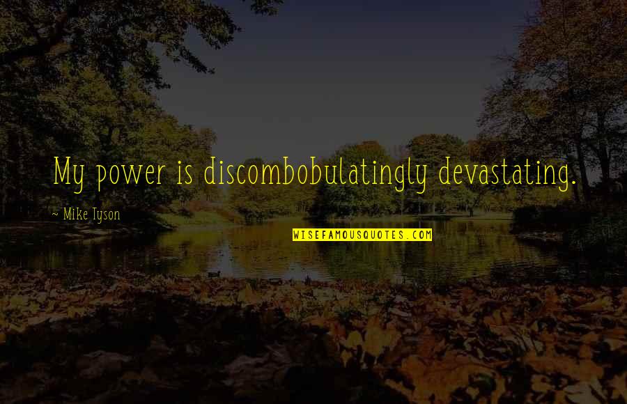 Discombobulatingly Quotes By Mike Tyson: My power is discombobulatingly devastating.