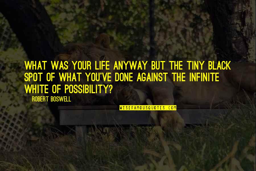 Discomfitted Quotes By Robert Boswell: What was your life anyway but the tiny