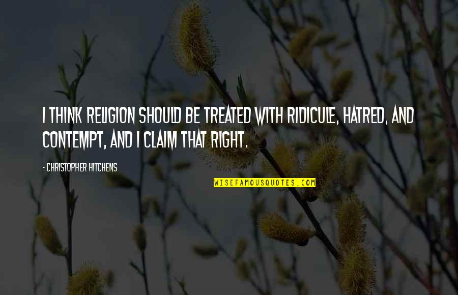 Discomfiture Synonym Quotes By Christopher Hitchens: I think religion should be treated with ridicule, Discomfiture Synonym Quotes By Christopher Hitchens: I think religion should be treated with ridicule,