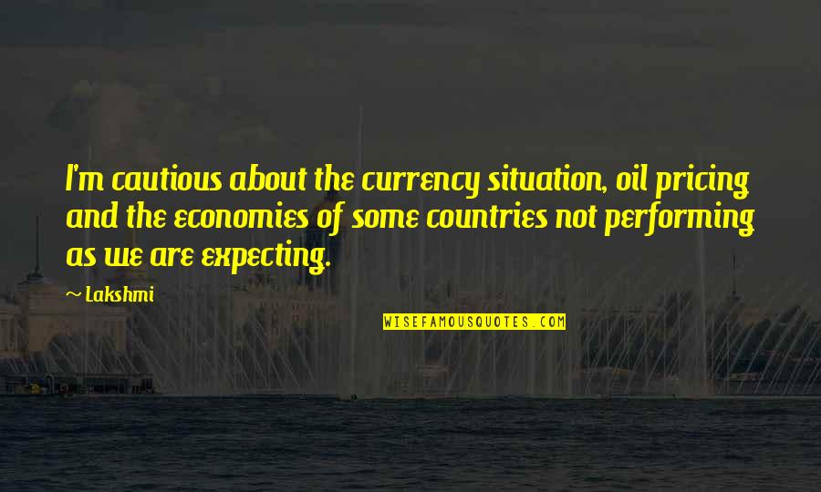 Discomfiture Synonym Quotes By Lakshmi: I'm cautious about the currency situation, oil pricing Discomfiture Synonym Quotes By Lakshmi: I'm cautious about the currency situation, oil pricing