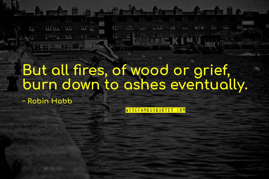 Discomfiture Synonym Quotes By Robin Hobb: But all fires, of wood or grief, burn