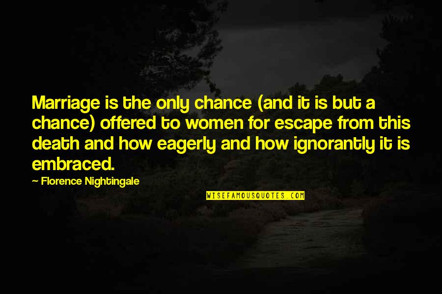 Discomfort And Growth Quotes By Florence Nightingale: Marriage is the only chance (and it is