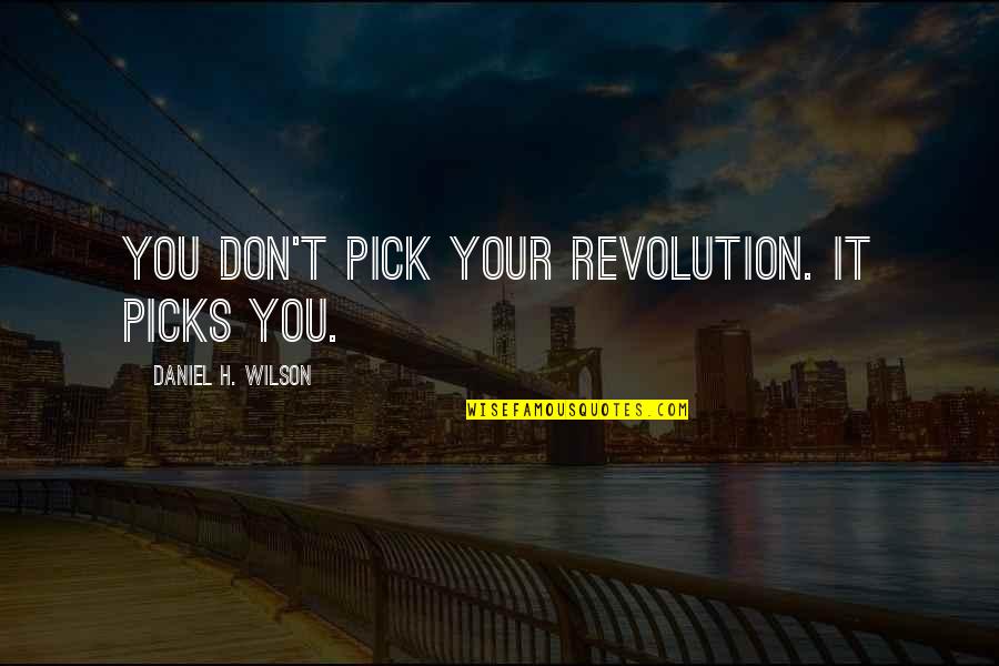 Discomfort Of Pregnancy Quotes By Daniel H. Wilson: You don't pick your revolution. It picks you.