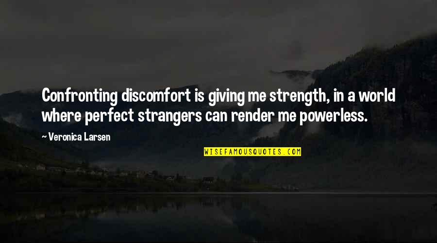 Discomfort Of This World Quotes By Veronica Larsen: Confronting discomfort is giving me strength, in a