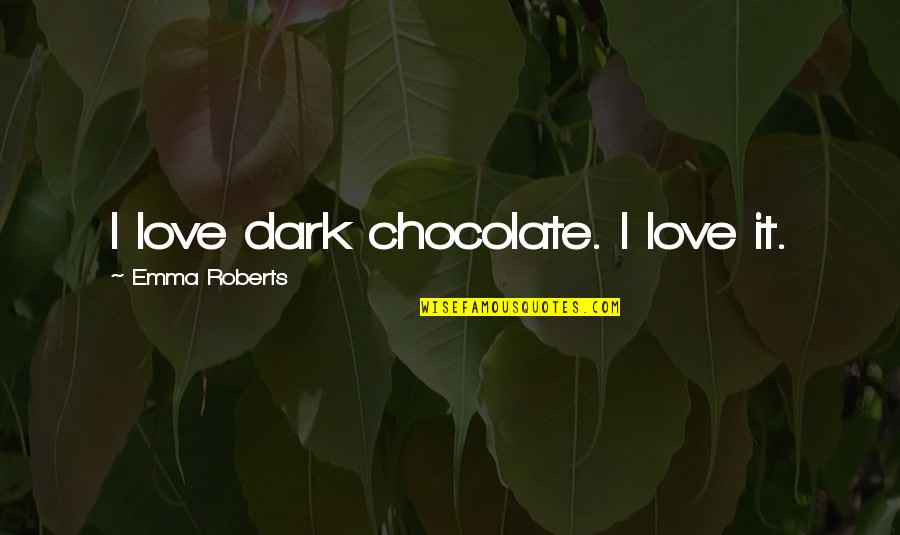 Discomforted Quotes By Emma Roberts: I love dark chocolate. I love it. Discomforted Quotes By Emma Roberts: I love dark chocolate. I love it.