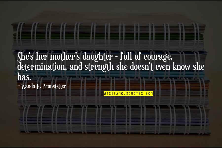 Discomforted Synonym Quotes By Wanda E. Brunstetter: She's her mother's daughter - full of courage, Discomforted Synonym Quotes By Wanda E. Brunstetter: She's her mother's daughter - full of courage,