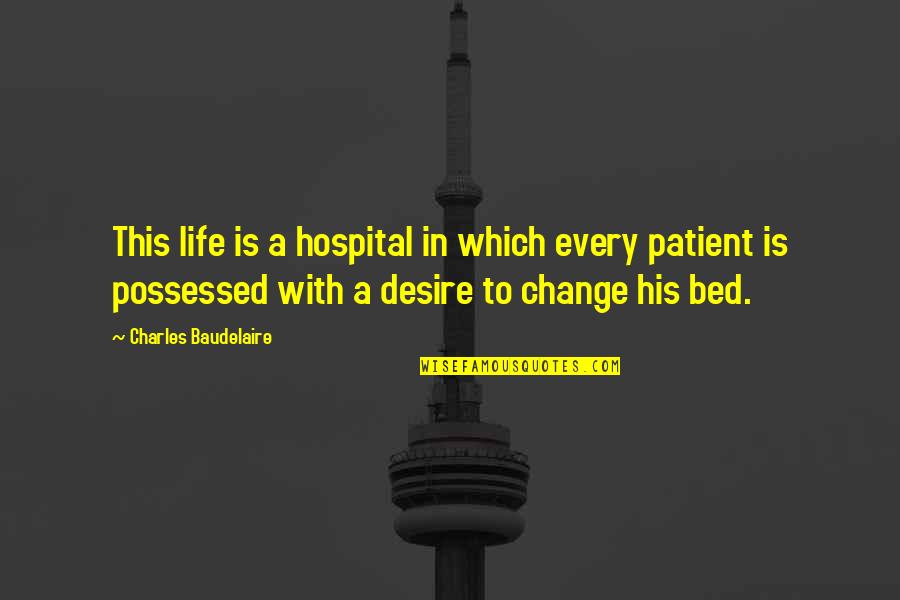 Discomforting Tone Quotes By Charles Baudelaire: This life is a hospital in which every