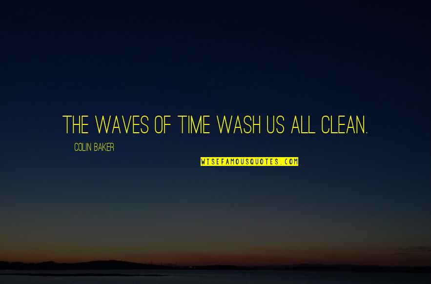 Discomforting Tone Quotes By Colin Baker: The waves of time wash us all clean.