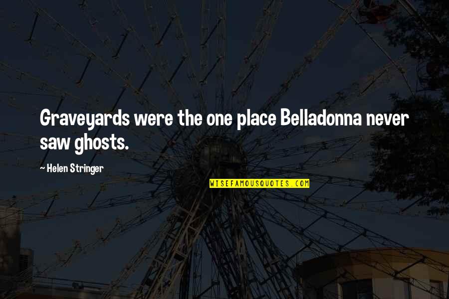 Discomforting Tone Quotes By Helen Stringer: Graveyards were the one place Belladonna never saw