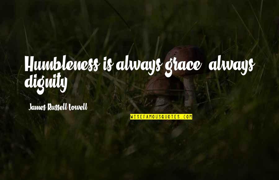 Discomforting Tone Quotes By James Russell Lowell: Humbleness is always grace; always dignity