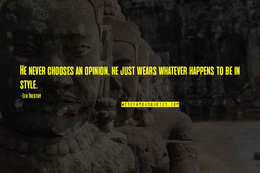 Discomforting Tone Quotes By Leo Tolstoy: He never chooses an opinion, he just wears