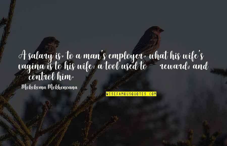 Discomforts Of Pregnancy Quotes By Mokokoma Mokhonoana: A salary is, to a man's employer, what