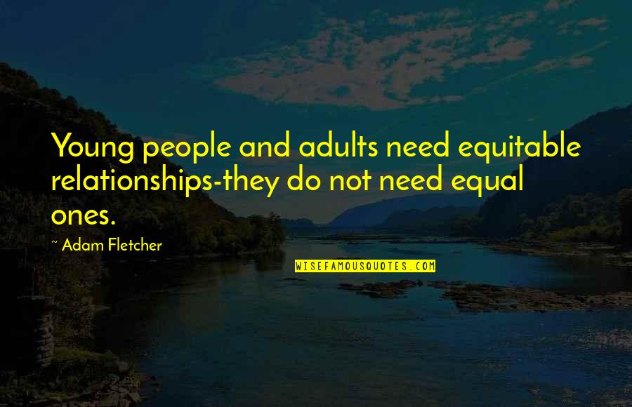 Discommend Quotes By Adam Fletcher: Young people and adults need equitable relationships-they do