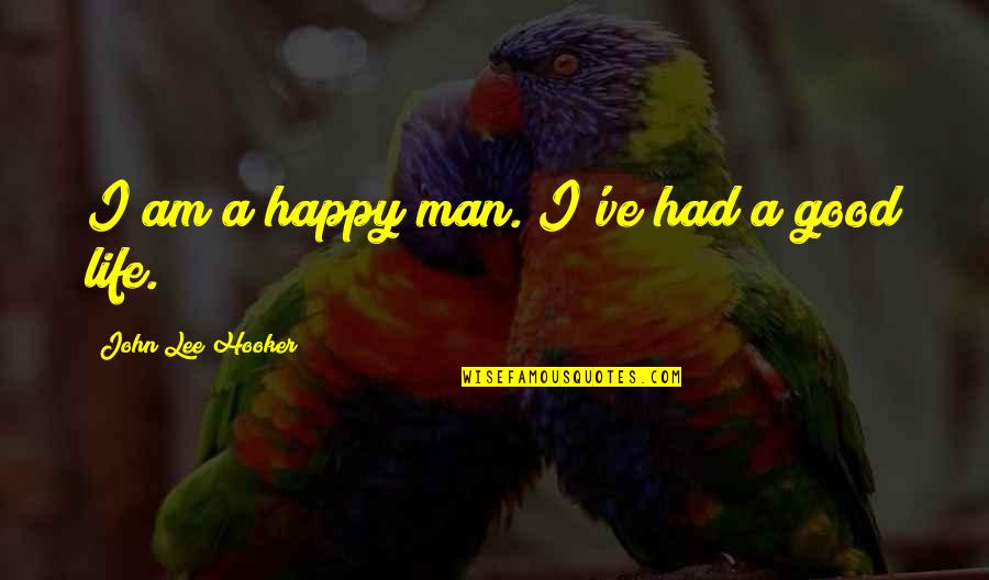 Discommend Quotes By John Lee Hooker: I am a happy man. I've had a