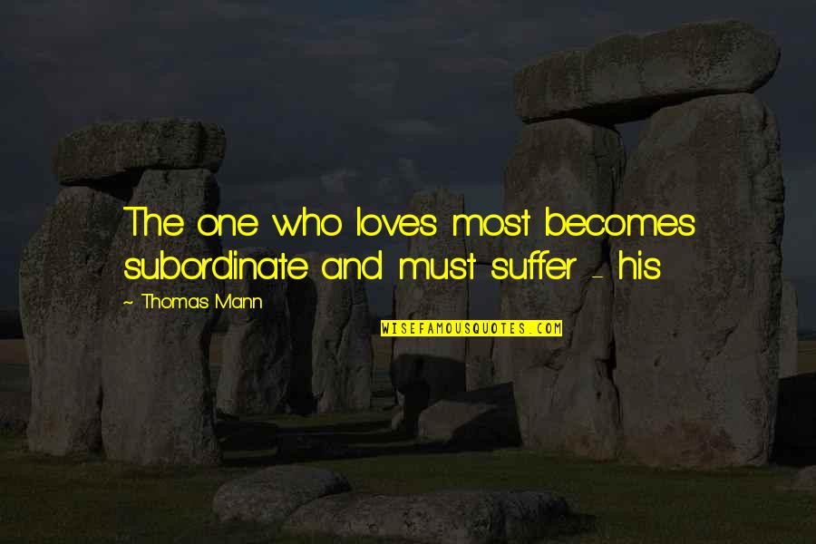 Discompose Quotes By Thomas Mann: The one who loves most becomes subordinate and