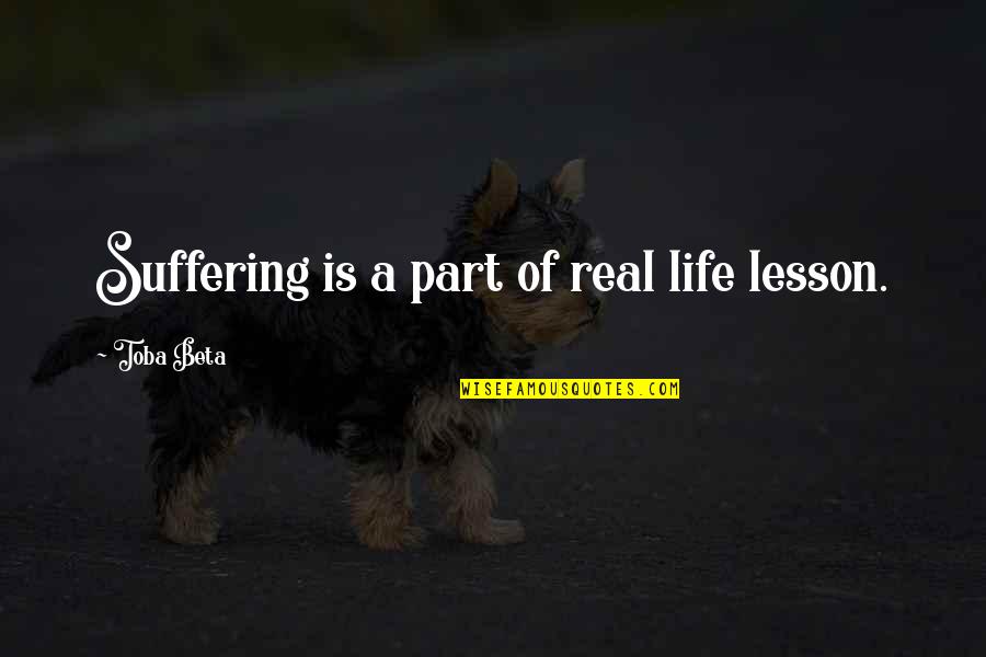Discompose Quotes By Toba Beta: Suffering is a part of real life lesson.