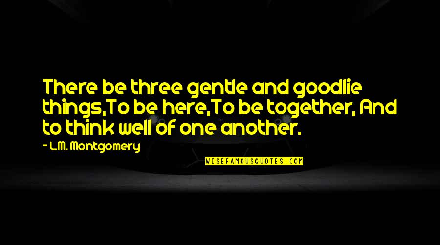 Disconcerts Quotes By L.M. Montgomery: There be three gentle and goodlie things,To be