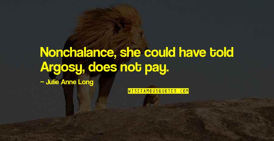 Disconfirmed Expectancies Quotes By Julie Anne Long: Nonchalance, she could have told Argosy, does not Disconfirmed Expectancies Quotes By Julie Anne Long: Nonchalance, she could have told Argosy, does not