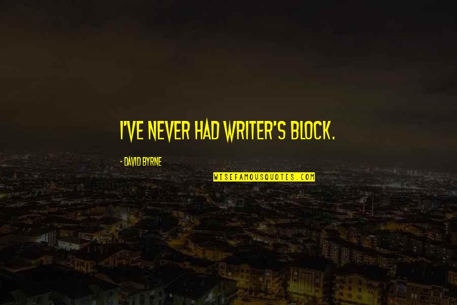 Disconfirmed Quotes By David Byrne: I've never had writer's block. Disconfirmed Quotes By David Byrne: I've never had writer's block.
