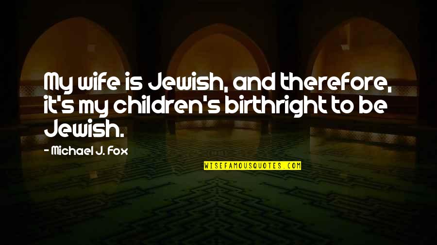 Disconfirms Quotes By Michael J. Fox: My wife is Jewish, and therefore, it's my