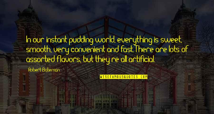 Disconfirms Quotes By Robert Bateman: In our instant pudding world, everything is sweet,