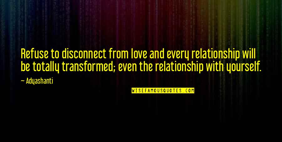 Disconnect Best Quotes By Adyashanti: Refuse to disconnect from love and every relationship