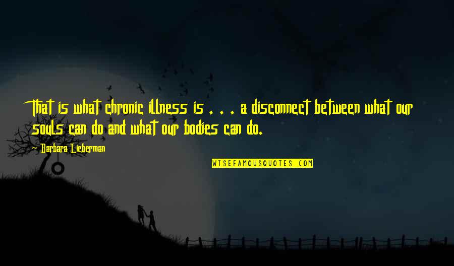 Disconnect Best Quotes By Barbara Lieberman: That is what chronic illness is . .