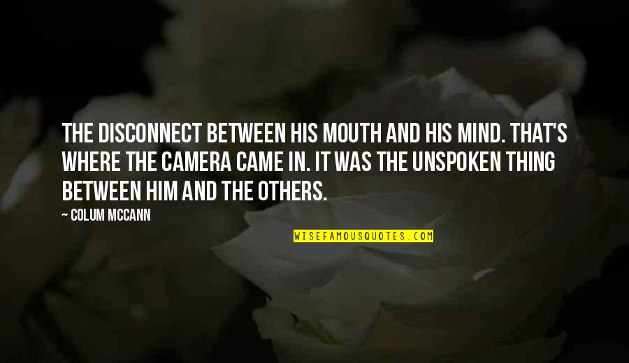 Disconnect Best Quotes By Colum McCann: The disconnect between his mouth and his mind.