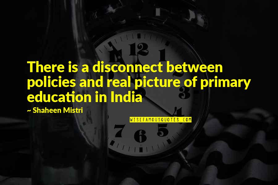Disconnect Best Quotes By Shaheen Mistri: There is a disconnect between policies and real