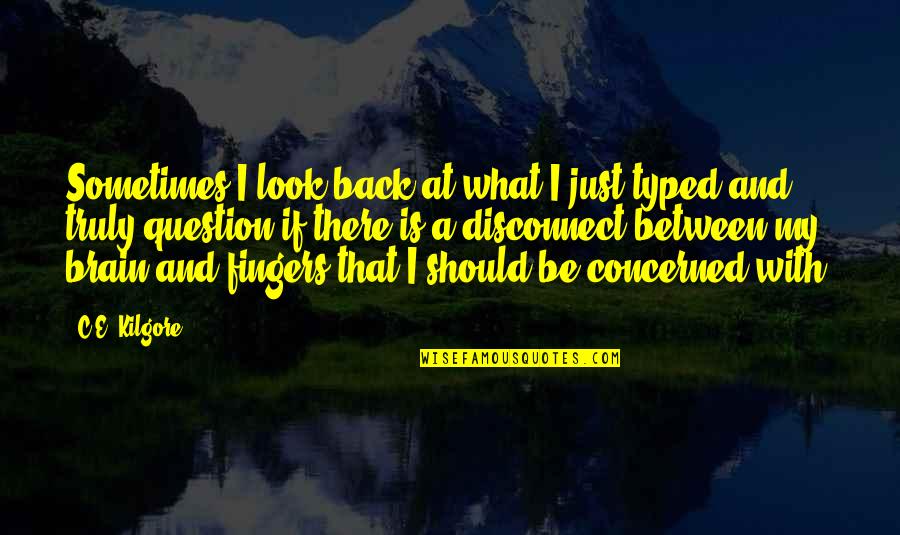 Disconnect Quotes By C.E. Kilgore: Sometimes I look back at what I just