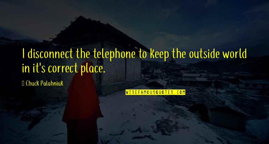 Disconnect Quotes By Chuck Palahniuk: I disconnect the telephone to keep the outside