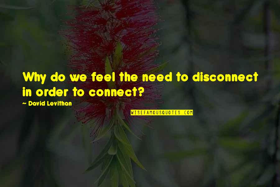 Disconnect To Connect Quotes By David Levithan: Why do we feel the need to disconnect