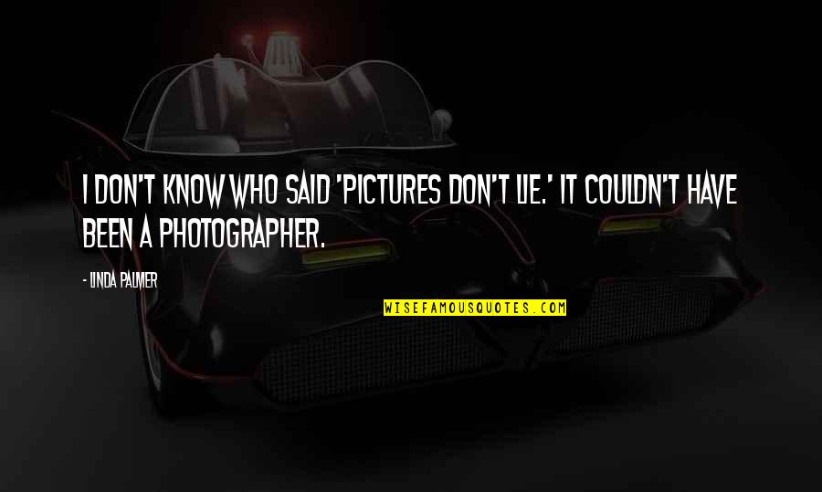 Disconnectus Quotes By Linda Palmer: I don't know who said 'pictures don't lie.'