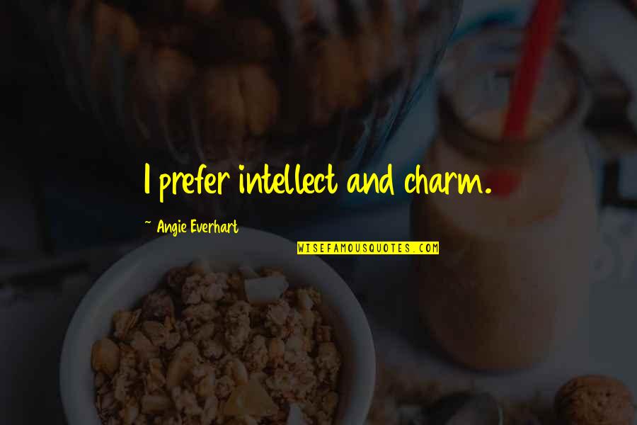 Disconnet Quotes By Angie Everhart: I prefer intellect and charm.