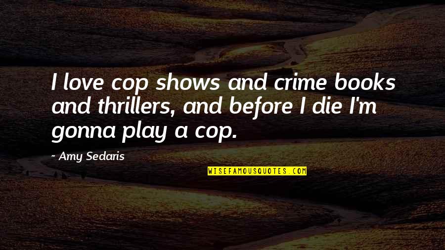 Disconsolated Quotes By Amy Sedaris: I love cop shows and crime books and