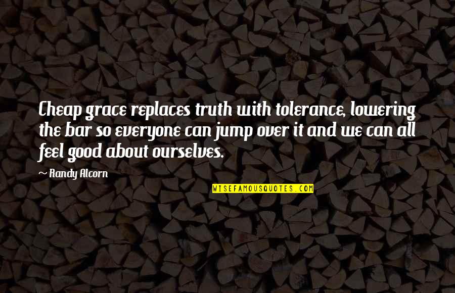 Disconsolated Quotes By Randy Alcorn: Cheap grace replaces truth with tolerance, lowering the