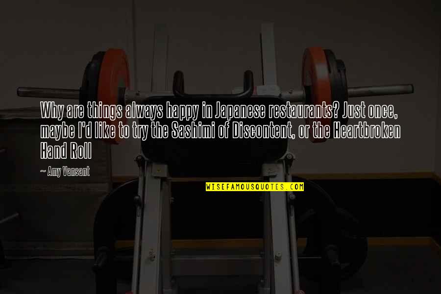 Discontent Quotes By Amy Vansant: Why are things always happy in Japanese restaurants? Discontent Quotes By Amy Vansant: Why are things always happy in Japanese restaurants?