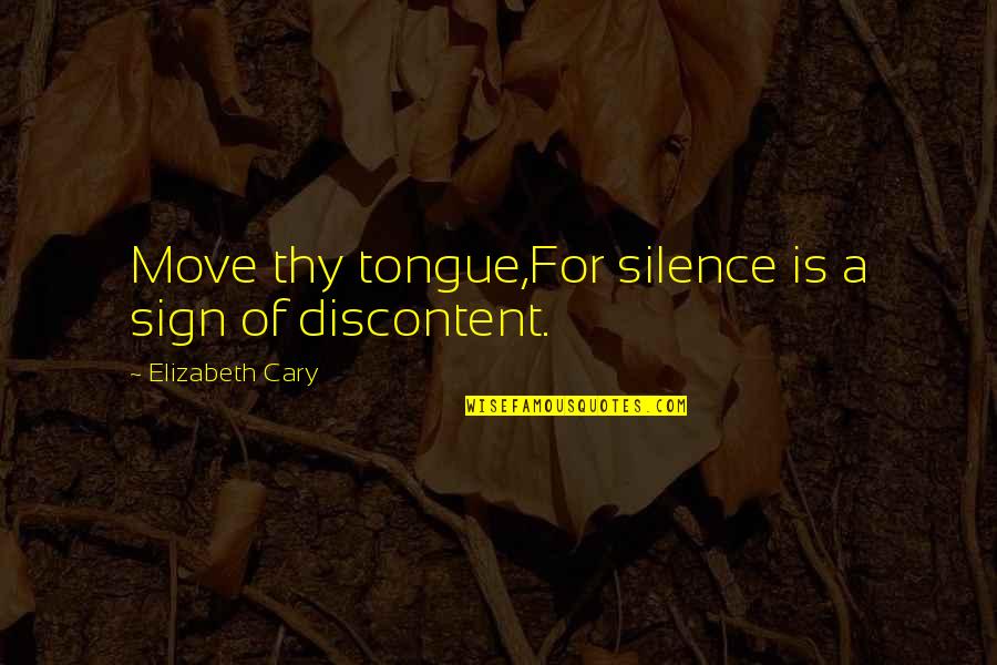Discontent Quotes By Elizabeth Cary: Move thy tongue,For silence is a sign of Discontent Quotes By Elizabeth Cary: Move thy tongue,For silence is a sign of