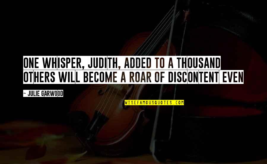 Discontent Quotes By Julie Garwood: One whisper, Judith, added to a thousand others