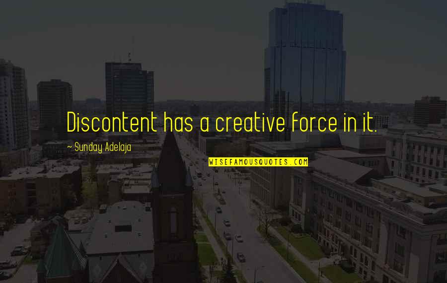 Discontent Quotes By Sunday Adelaja: Discontent has a creative force in it. Discontent Quotes By Sunday Adelaja: Discontent has a creative force in it.