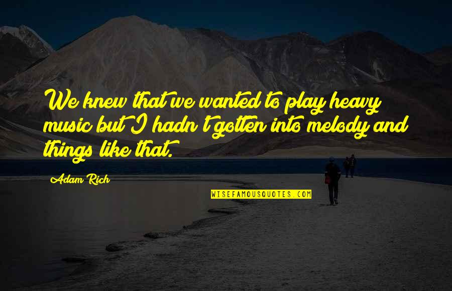 Discontentment Love Quotes By Adam Rich: We knew that we wanted to play heavy