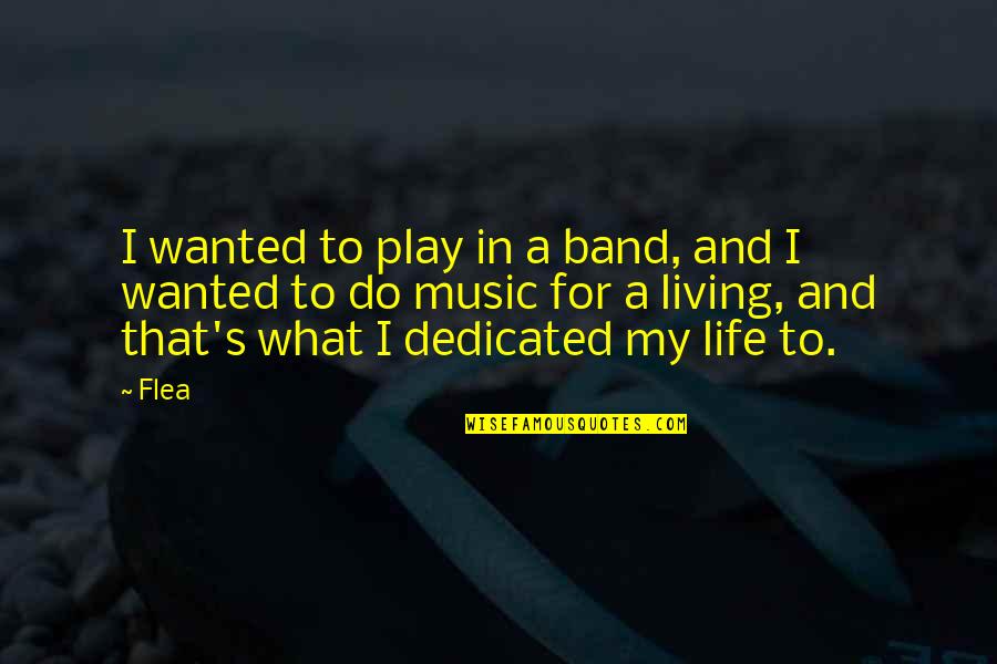 Discontentment Love Quotes By Flea: I wanted to play in a band, and