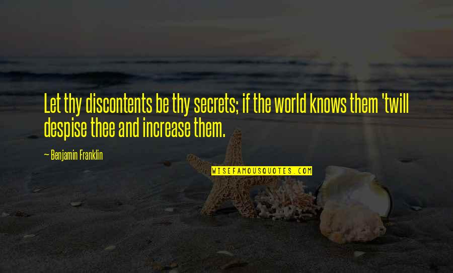 Discontents Quotes By Benjamin Franklin: Let thy discontents be thy secrets; if the