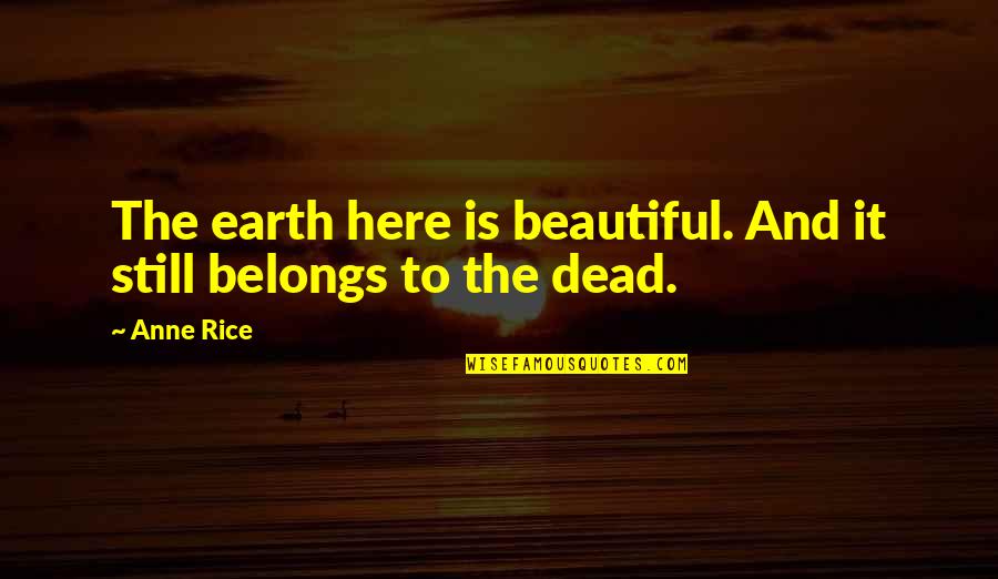 Discontents Synonym Quotes By Anne Rice: The earth here is beautiful. And it still