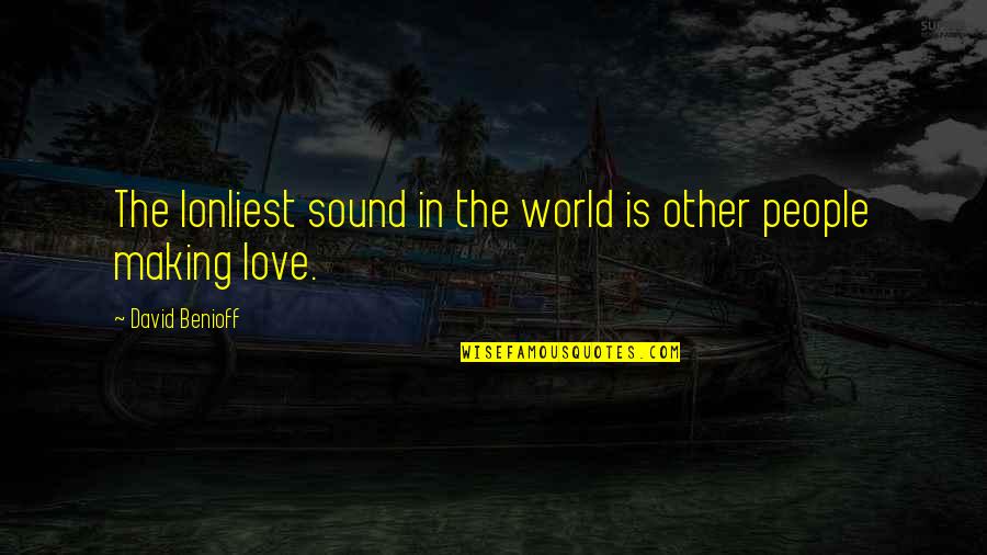 Discontents Synonym Quotes By David Benioff: The lonliest sound in the world is other Discontents Synonym Quotes By David Benioff: The lonliest sound in the world is other