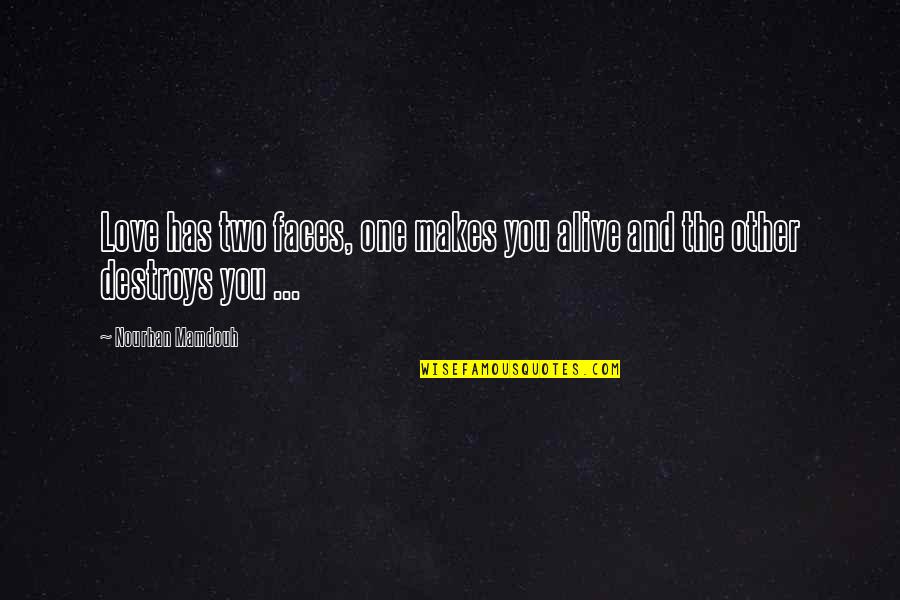 Discontents Synonym Quotes By Nourhan Mamdouh: Love has two faces, one makes you alive Discontents Synonym Quotes By Nourhan Mamdouh: Love has two faces, one makes you alive