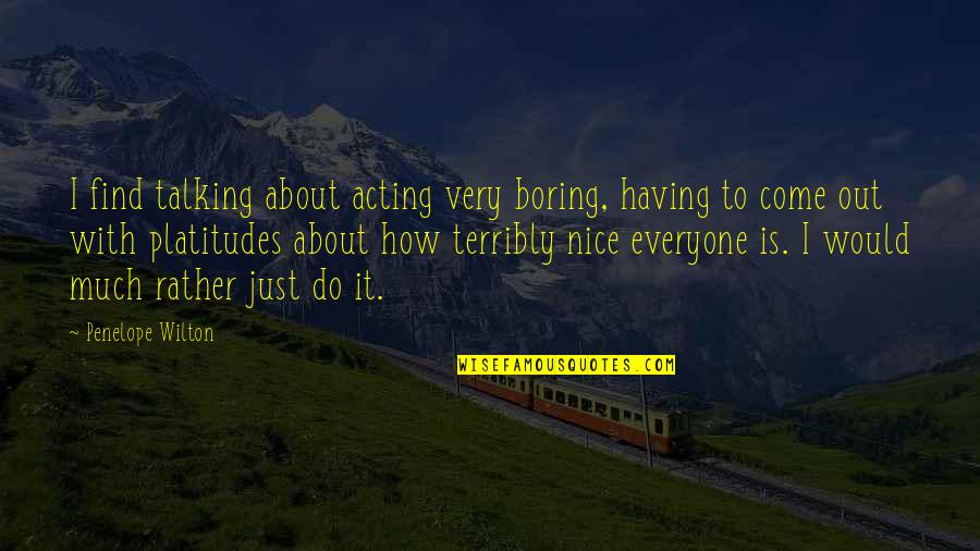 Discontinuance Synonym Quotes By Penelope Wilton: I find talking about acting very boring, having
